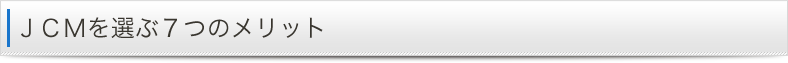 JCMを選ぶ７つのメリット