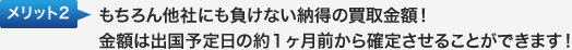 メリット２　もちろん他社にも負けない納得の買取金額！金額は出国予定日の約１ヶ月前から確定させることができます！